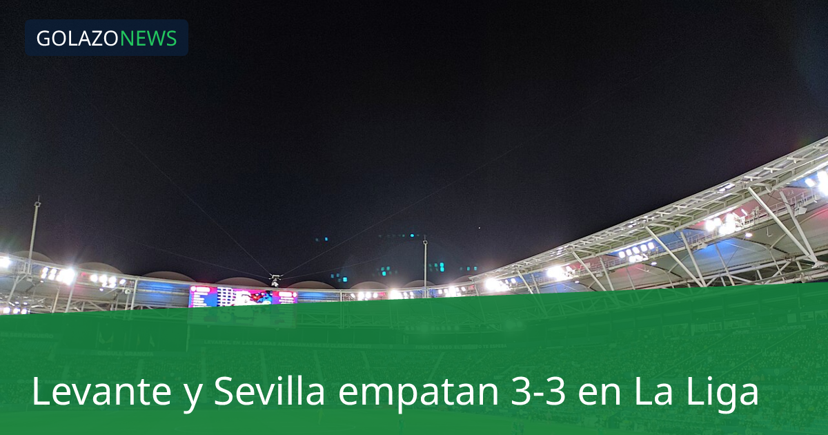 Levante y Sevilla empatan 3-3 en La Liga