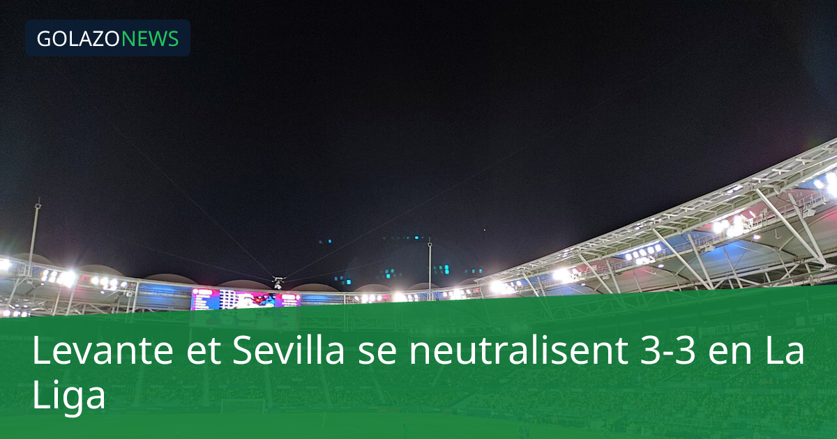 Levante et Sevilla se neutralisent 3-3 en La Liga
