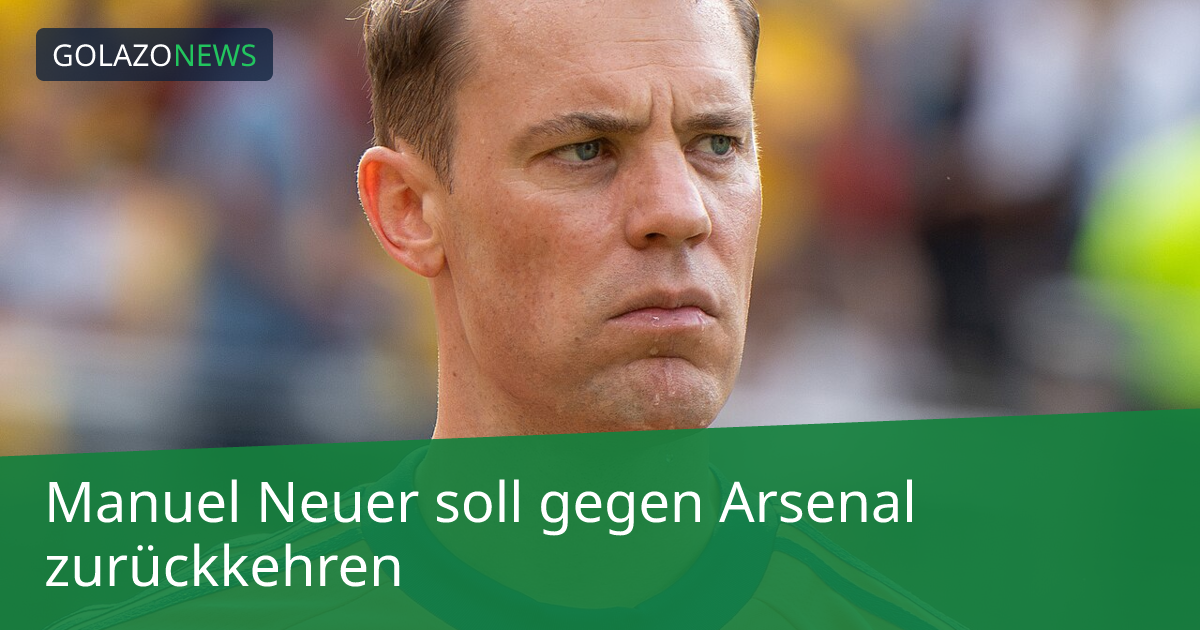 Manuel Neuer soll gegen Arsenal zurückkehren