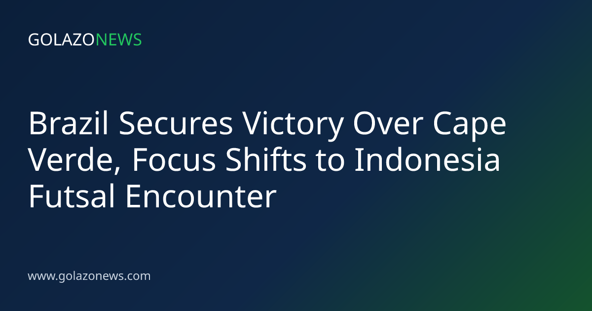 Brazil Secures Victory Over Cape Verde, Focus Shifts to Indonesia Futsal Encounter