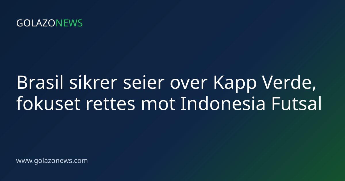 Brasil sikrer seier over Kapp Verde, fokuset rettes mot Indonesia Futsal