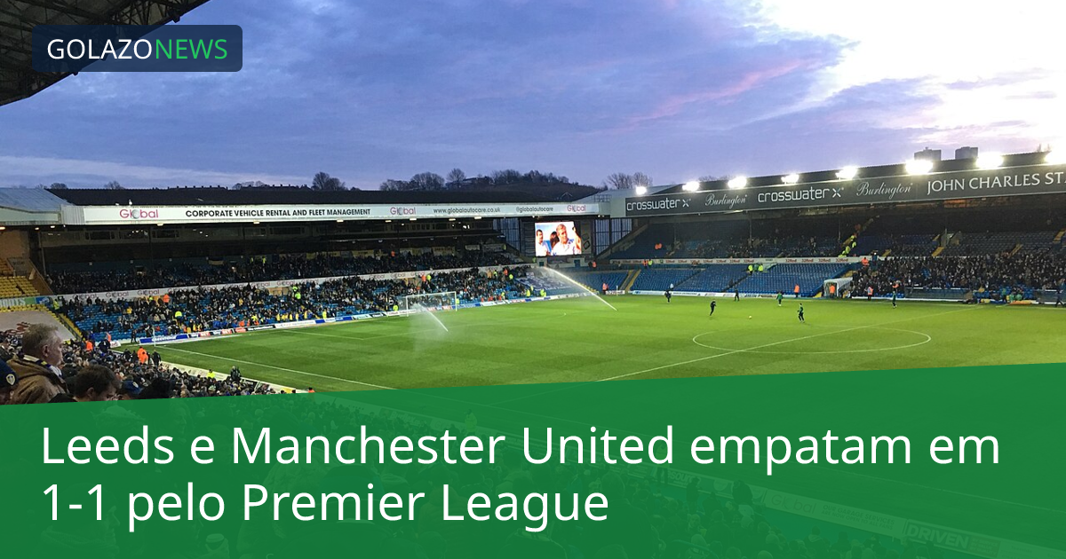 Leeds e Manchester United empatam em 1-1 pelo Premier League