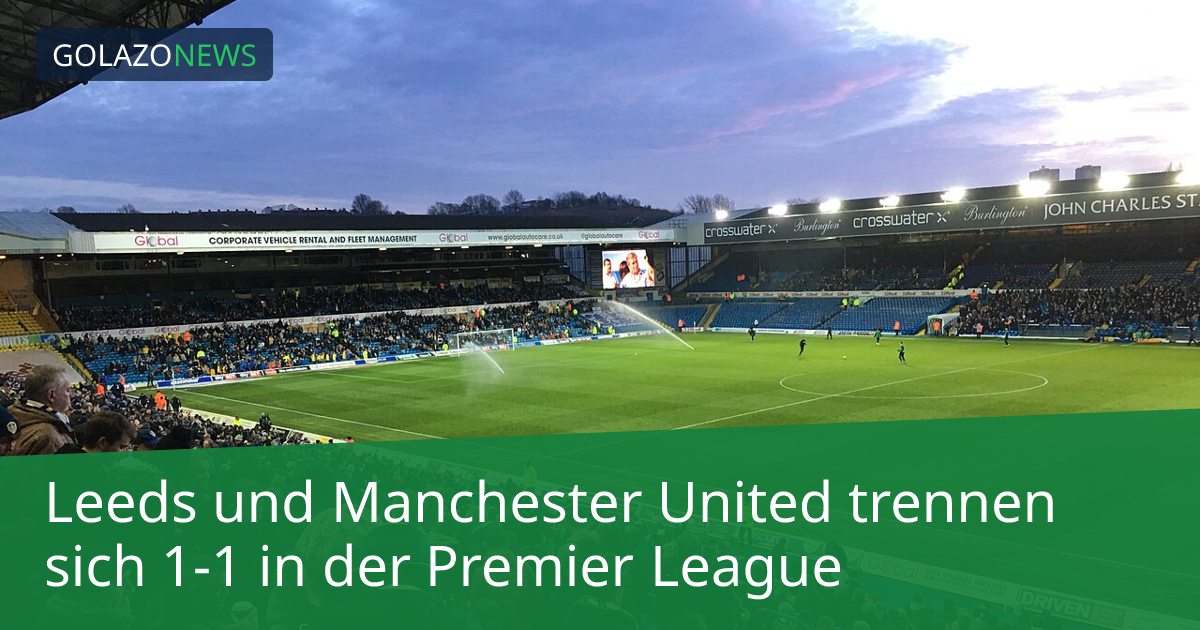 Leeds und Manchester United trennen sich 1-1 in der Premier League