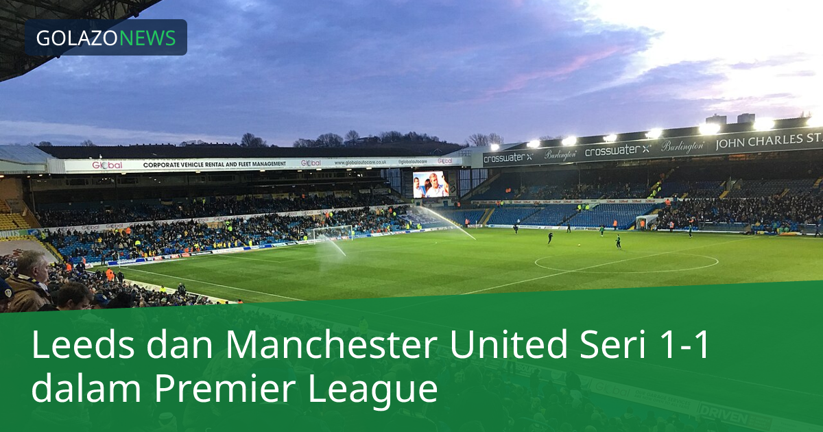 Leeds dan Manchester United Seri 1-1 dalam Premier League