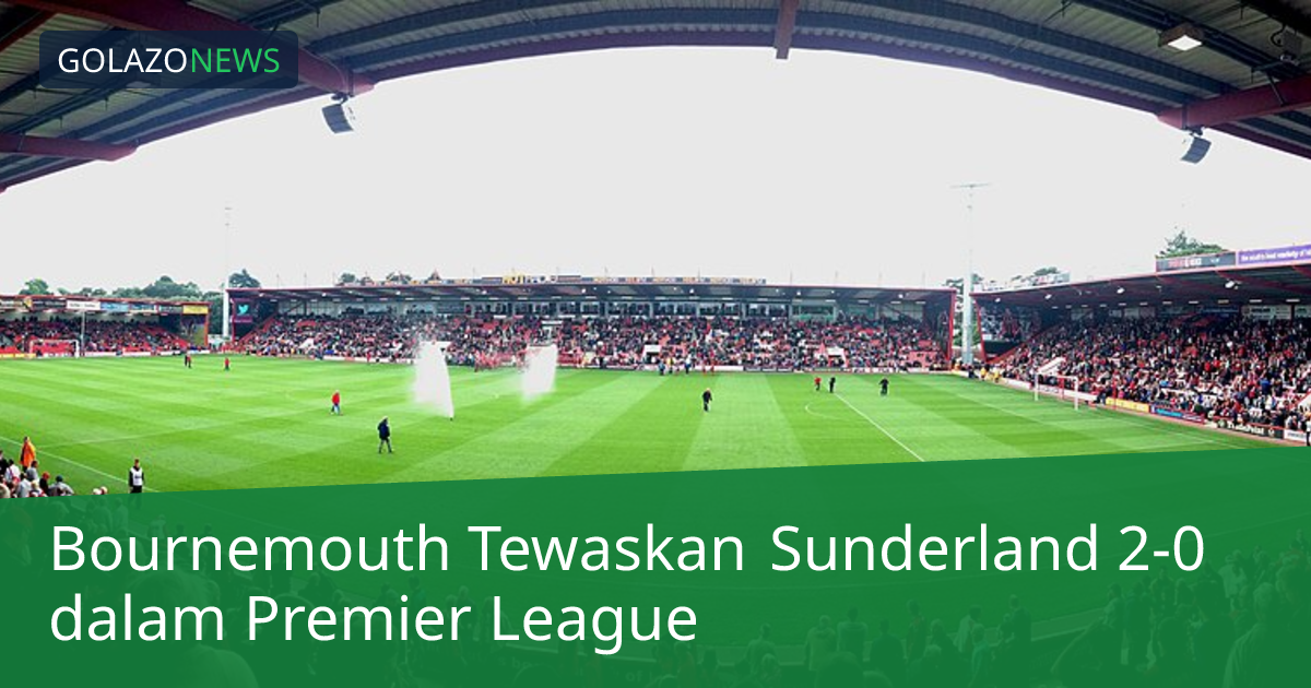 Bournemouth Tewaskan Sunderland 2-0 dalam Premier League