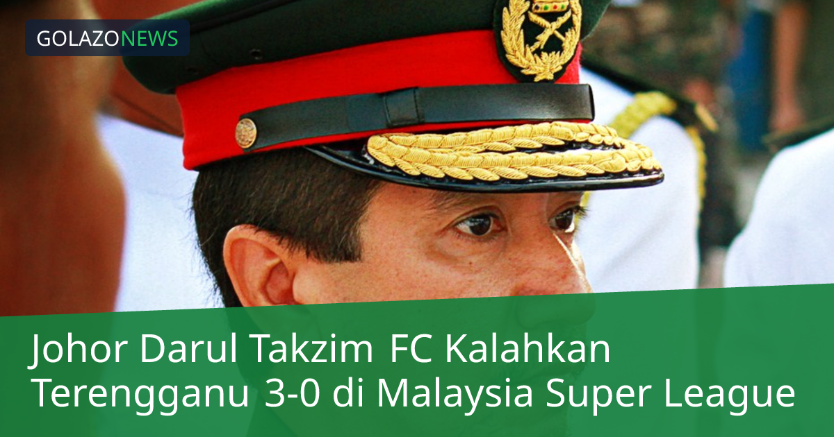 Johor Darul Takzim FC Kalahkan Terengganu 3-0 di Malaysia Super League