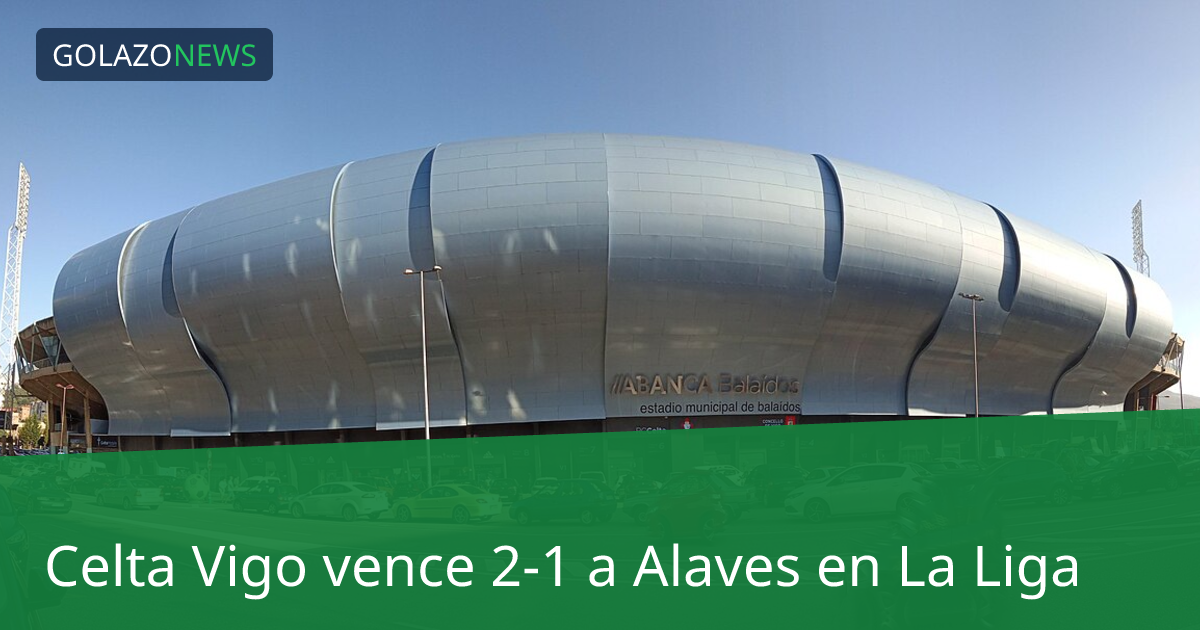 Celta Vigo vence 2-1 a Alaves en La Liga