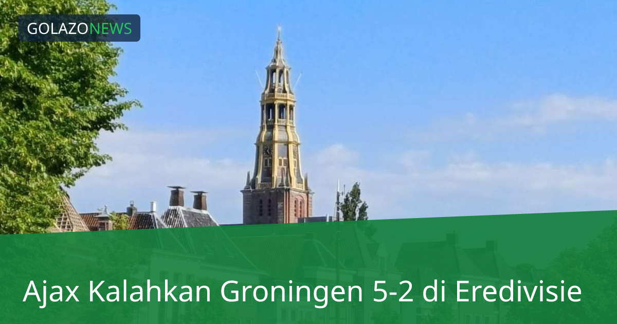 Ajax Kalahkan Groningen 5-2 di Eredivisie