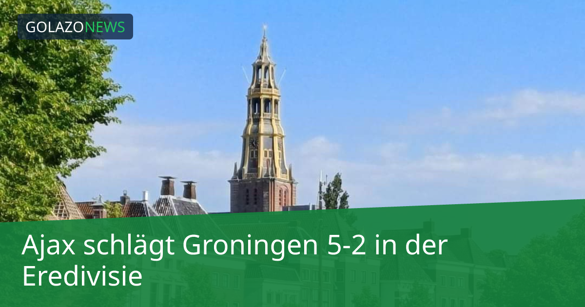Ajax schlägt Groningen 5-2 in der Eredivisie