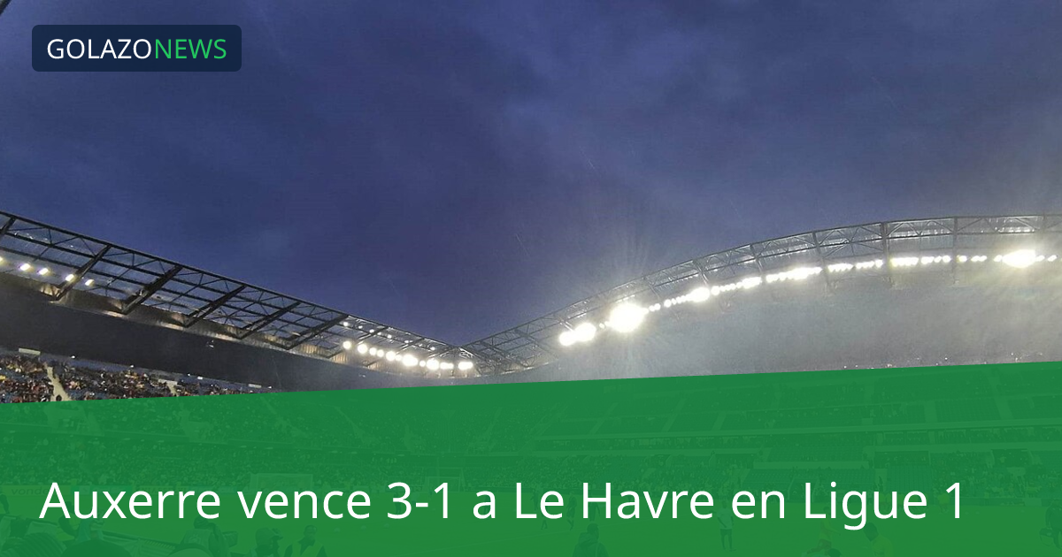 Auxerre vence 3-1 a Le Havre en Ligue 1