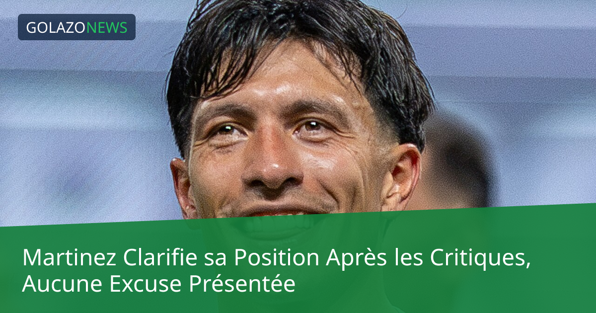 Martinez Clarifie sa Position Après les Critiques, Aucune Excuse Présentée