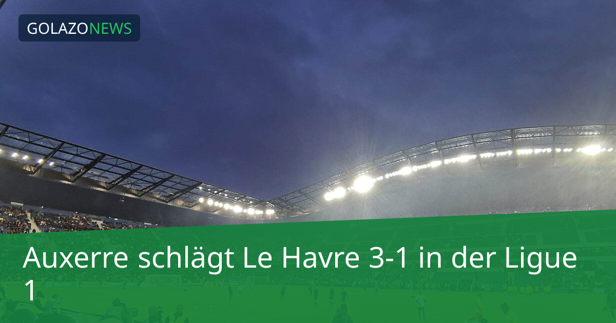 Auxerre schlägt Le Havre 3-1 in der Ligue 1