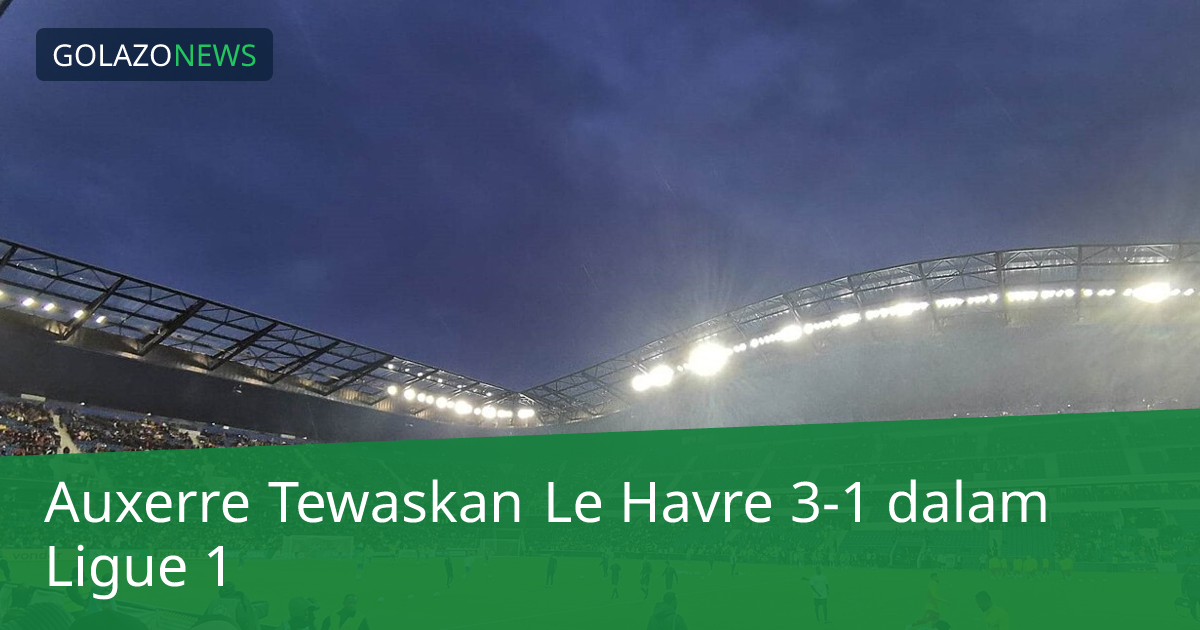 Auxerre Tewaskan Le Havre 3-1 dalam Ligue 1