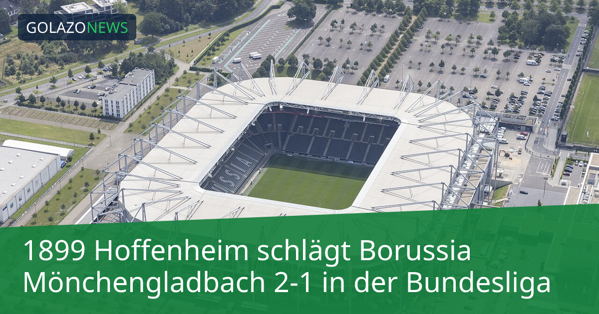 1899 Hoffenheim schlägt Borussia Mönchengladbach 2-1 in der Bundesliga