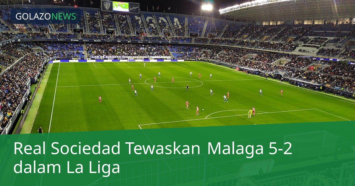 Real Sociedad Tewaskan Malaga 5-2 dalam La Liga