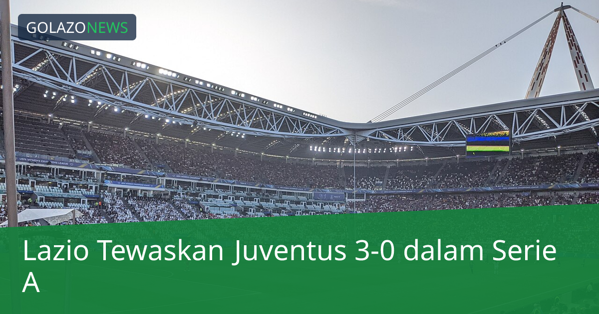 Lazio Tewaskan Juventus 3-0 dalam Serie A