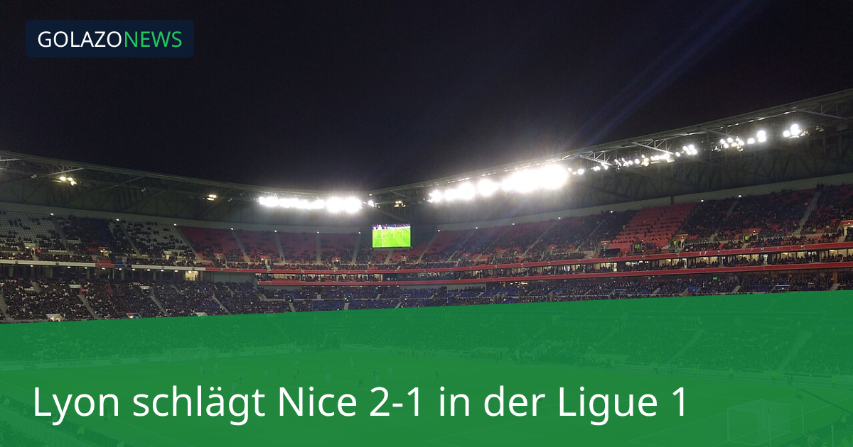 Lyon schlägt Nice 2-1 in der Ligue 1