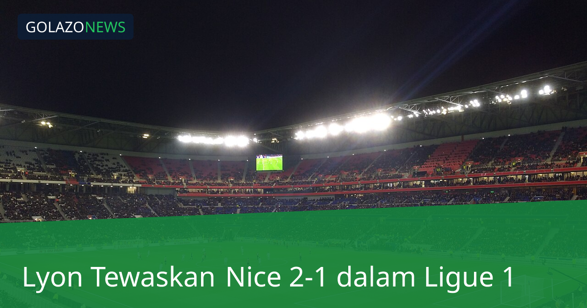 Lyon Tewaskan Nice 2-1 dalam Ligue 1