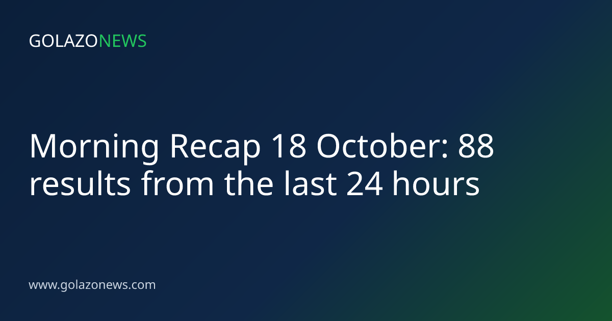 Morning Recap 18 October: 88 results from the last 24 hours