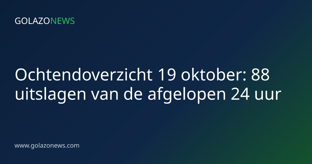 Ochtendoverzicht 19 oktober: 88 uitslagen van de afgelopen 24 uur