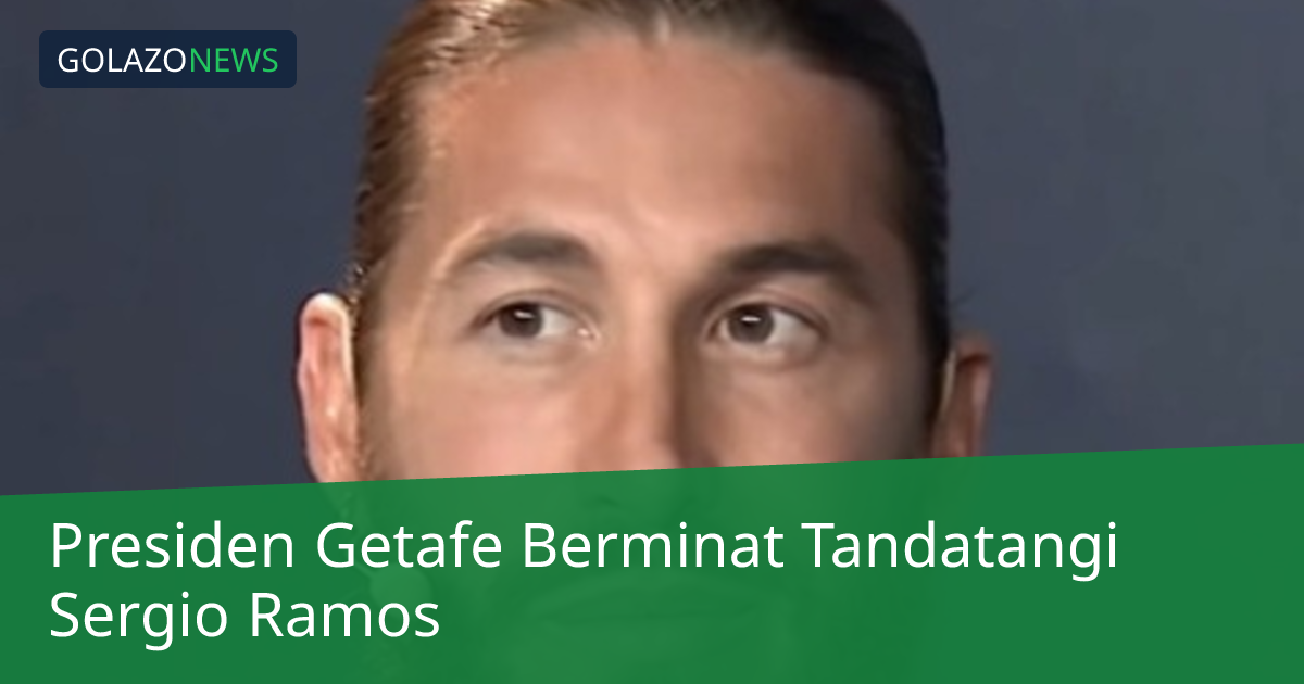 Presiden Getafe Berminat Tandatangi Sergio Ramos