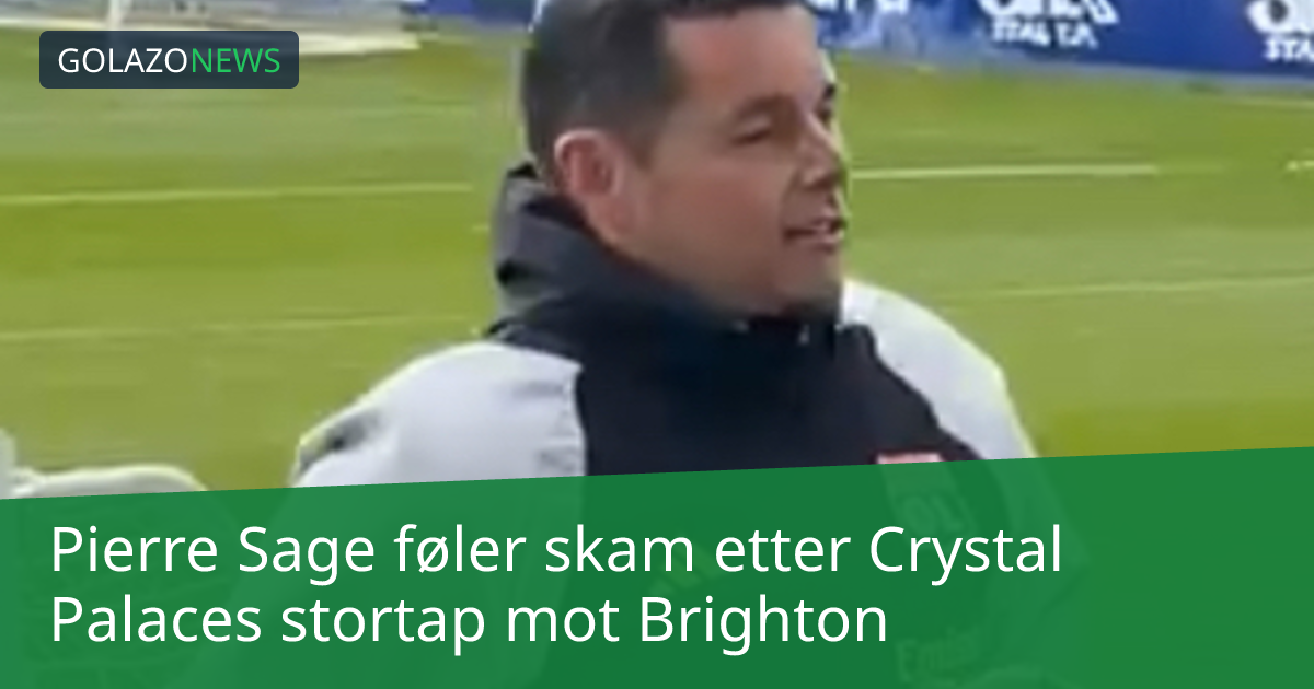 Pierre Sage føler skam etter Crystal Palaces stortap mot Brighton