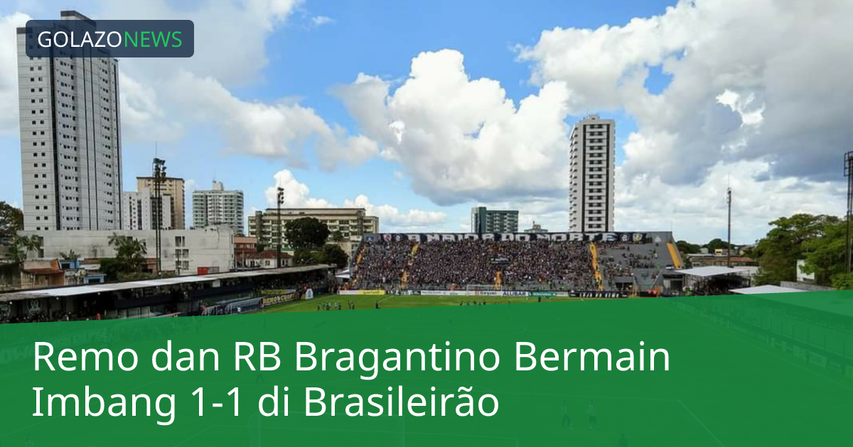 Remo dan RB Bragantino Bermain Imbang 1-1 di Brasileirão