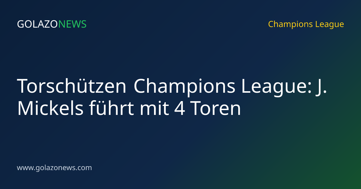 Torschützen Champions League: J. Mickels führt mit 4 Toren
