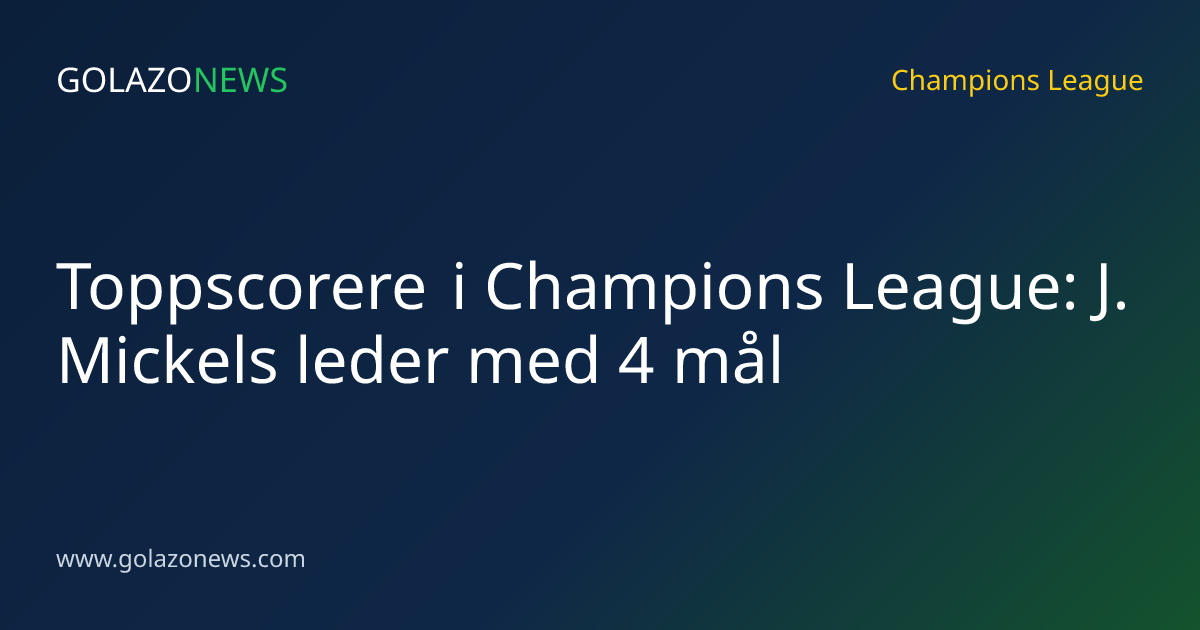 Toppscorere i Champions League: J. Mickels leder med 4 mål