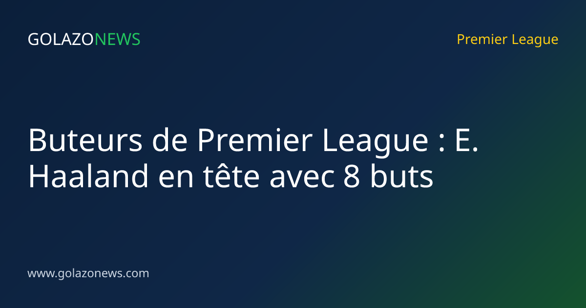 Buteurs de Premier League : E. Haaland en tête avec 8 buts
