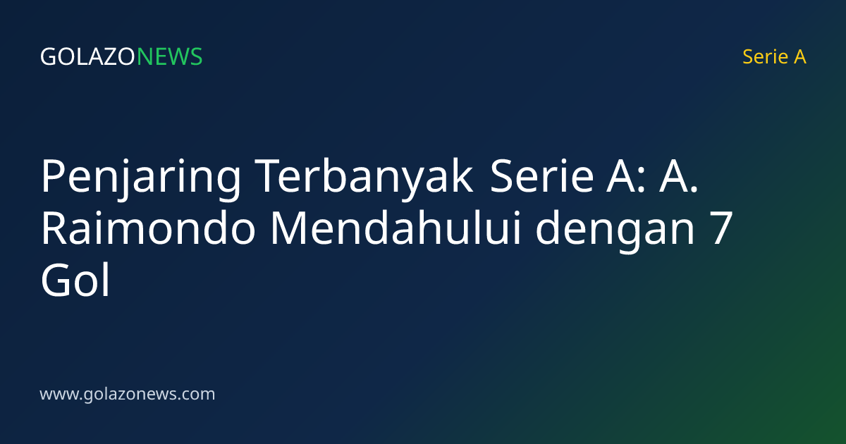 Penjaring Terbanyak Serie A: A. Raimondo Mendahului dengan 7 Gol