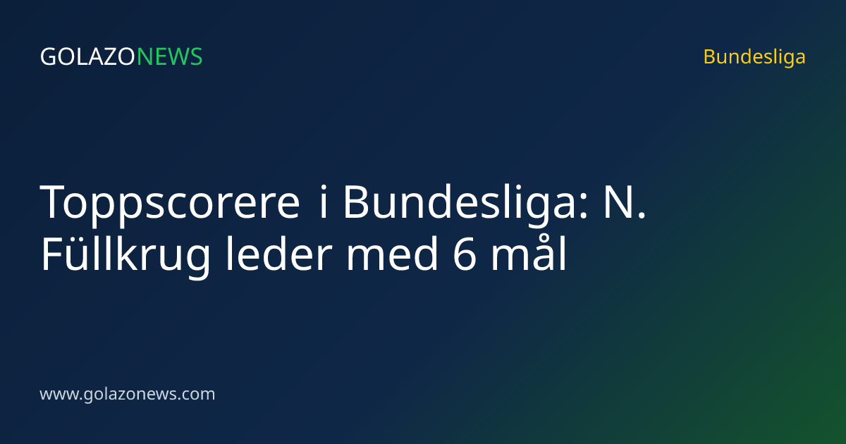 Toppscorere i Bundesliga: N. Füllkrug leder med 6 mål