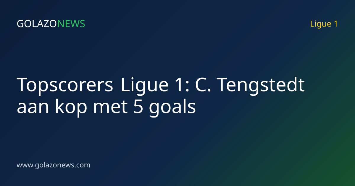 Topscorers Ligue 1: C. Tengstedt aan kop met 5 goals