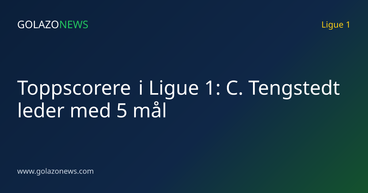 Toppscorere i Ligue 1: C. Tengstedt leder med 5 mål