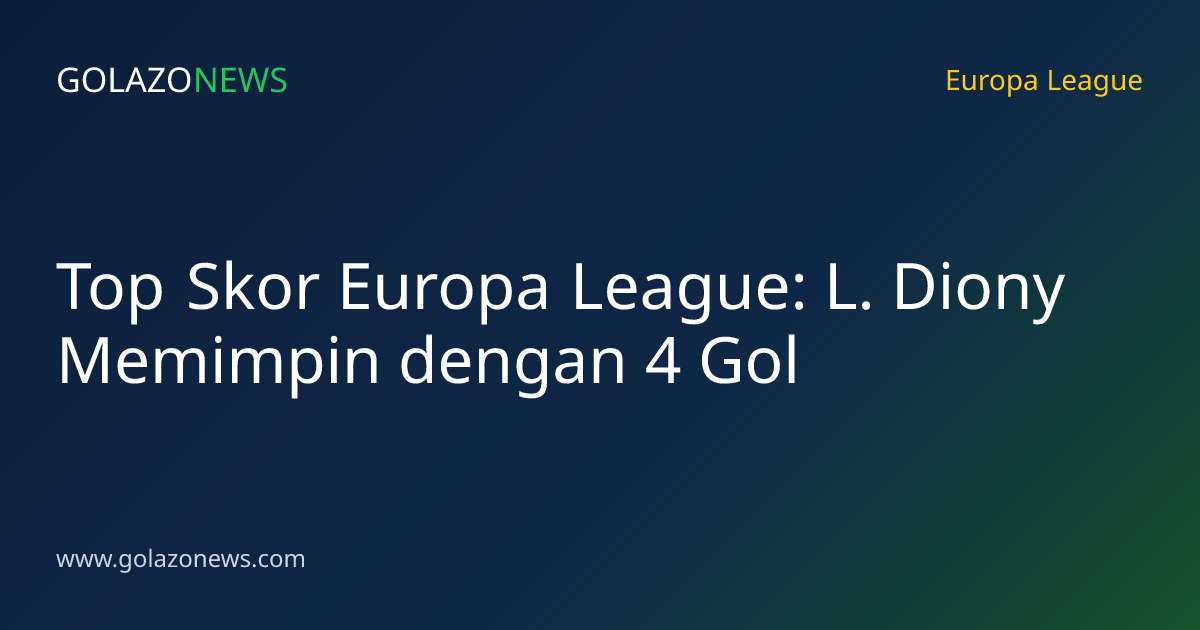 Top Skor Europa League: L. Diony Memimpin dengan 4 Gol