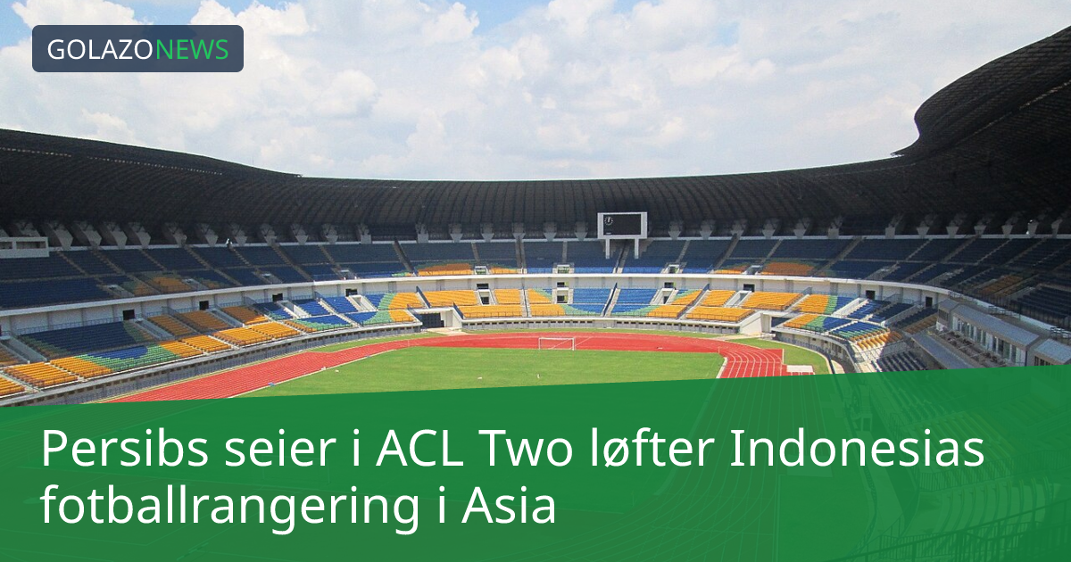 Persibs seier i ACL Two løfter Indonesias fotballrangering i Asia