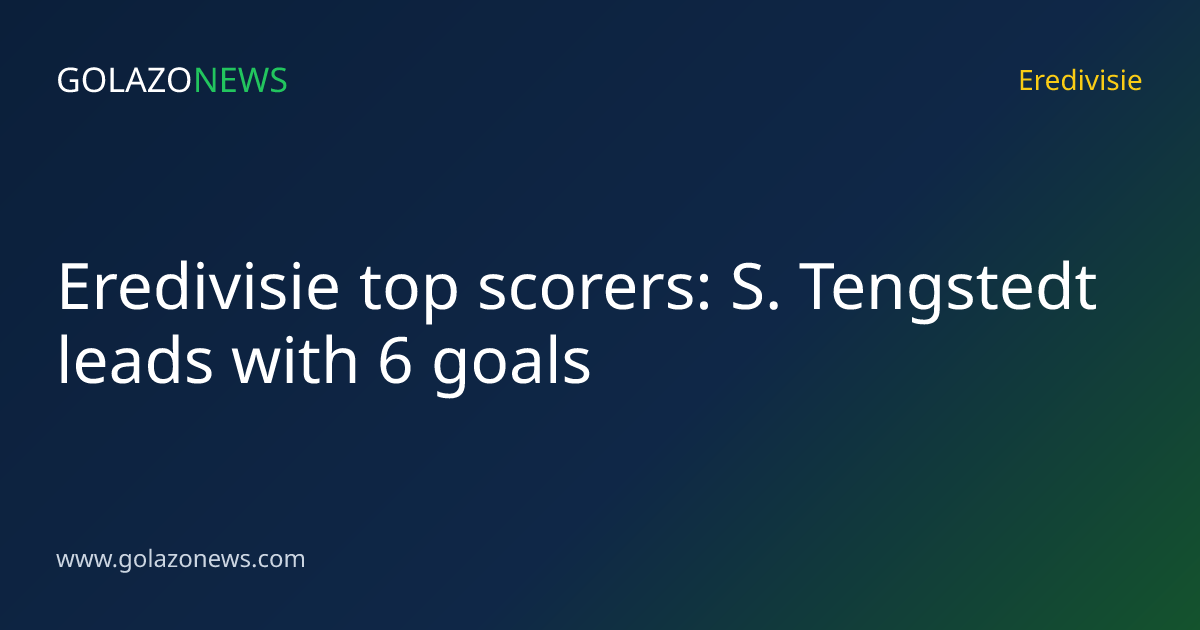 Eredivisie top scorers: S. Tengstedt leads with 6 goals
