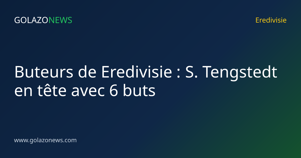 Buteurs de Eredivisie : S. Tengstedt en tête avec 6 buts