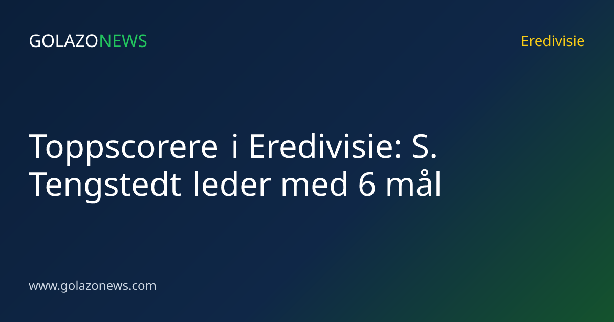 Toppscorere i Eredivisie: S. Tengstedt leder med 6 mål