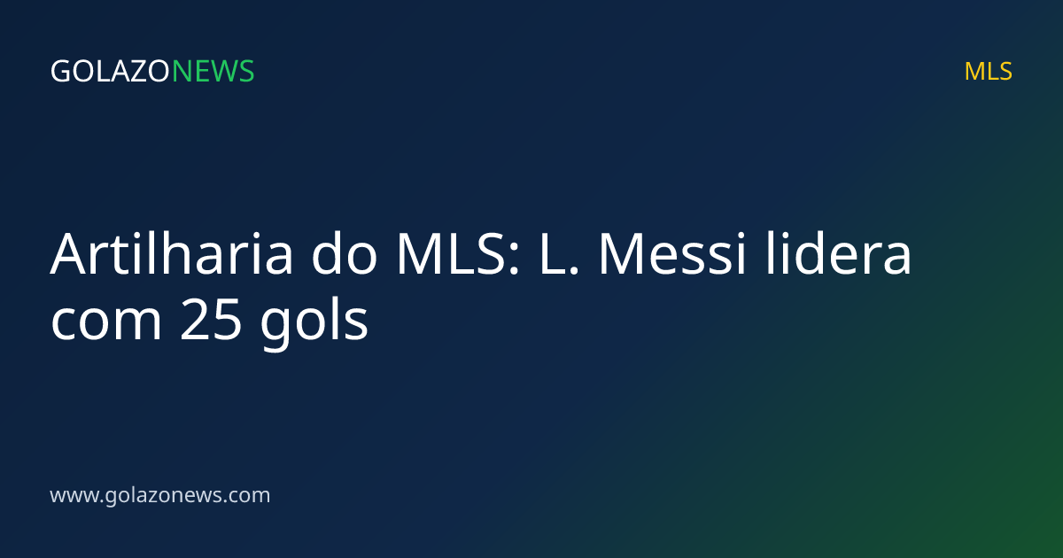 Artilharia do MLS: L. Messi lidera com 25 gols