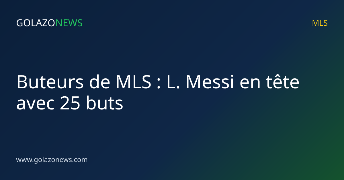 Buteurs de MLS : L. Messi en tête avec 25 buts