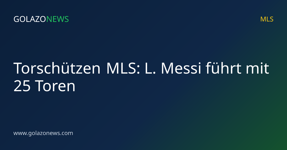 Torschützen MLS: L. Messi führt mit 25 Toren