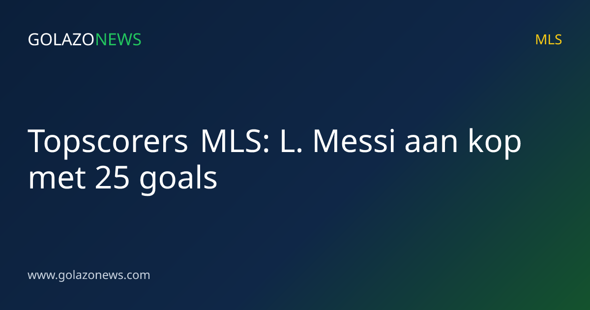 Topscorers MLS: L. Messi aan kop met 25 goals