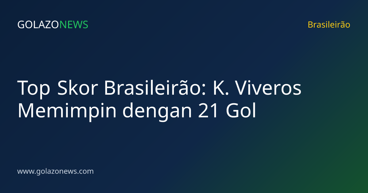 Top Skor Brasileirão: K. Viveros Memimpin dengan 21 Gol