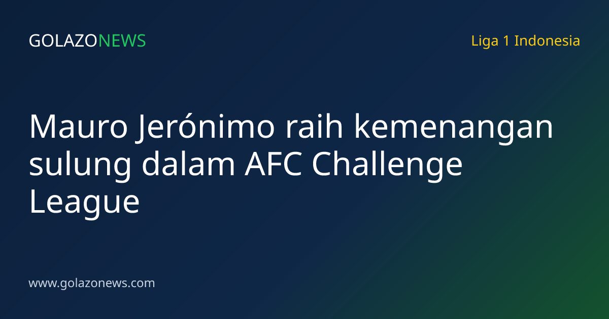 Mauro Jerónimo raih kemenangan sulung dalam AFC Challenge League