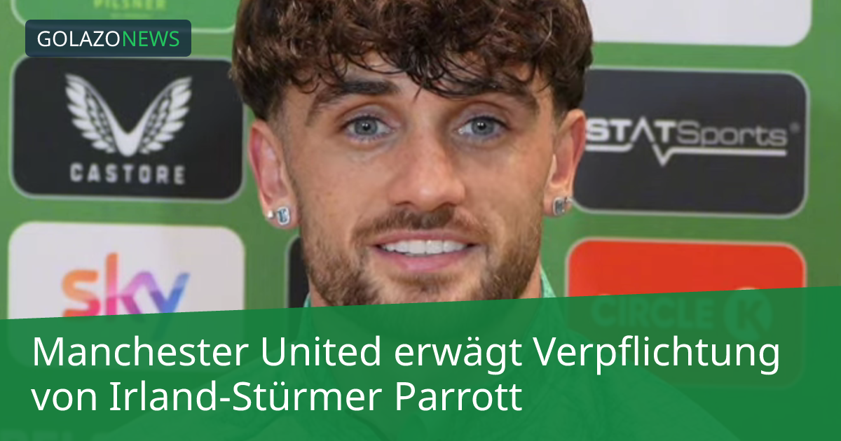 Manchester United erwägt Verpflichtung von Irland-Stürmer Parrott
