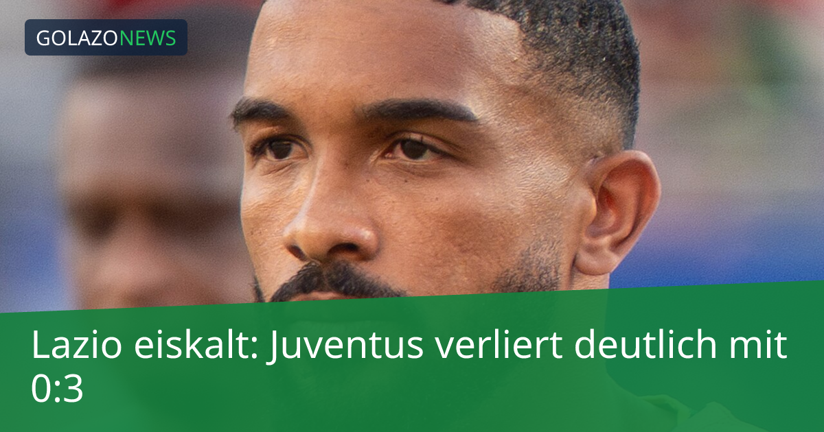 Lazio eiskalt: Juventus verliert deutlich mit 0:3