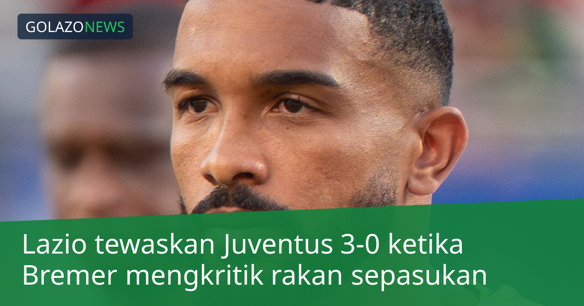 Lazio tewaskan Juventus 3-0 ketika Bremer mengkritik rakan sepasukan