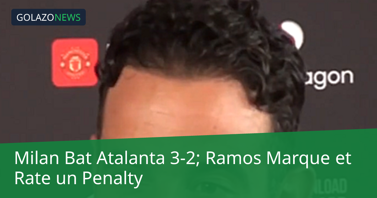 Milan Bat Atalanta 3-2; Ramos Marque et Rate un Penalty