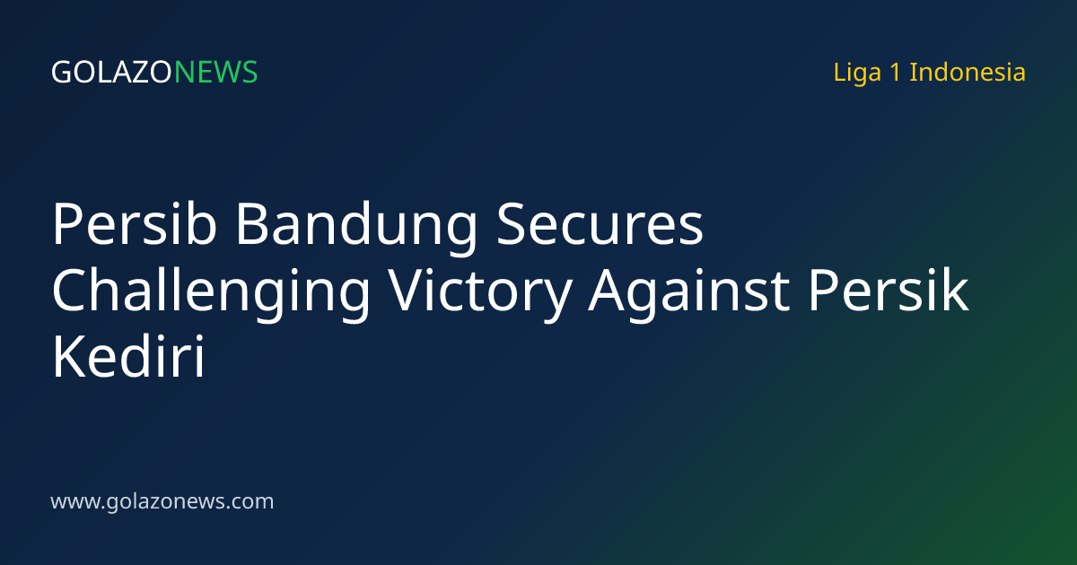Persib Bandung Secures Challenging Victory Against Persik Kediri